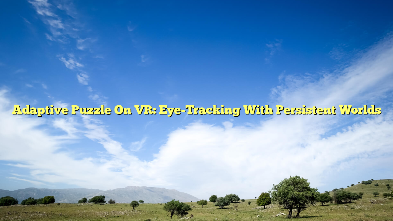 Adaptive Puzzle On VR: Eye-Tracking With Persistent Worlds
