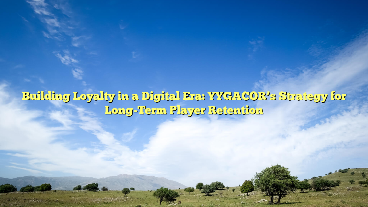 Building Loyalty in a Digital Era: YYGACOR’s Strategy for Long-Term Player Retention