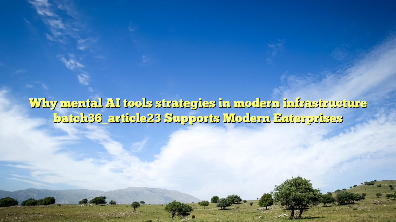 Why mental AI tools strategies in modern infrastructure batch36_article23 Supports Modern Enterprises